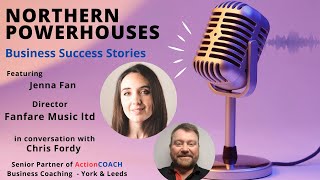 Northern Powerhouses - Business Success Stories with Jenna Fan of Fanfare Music ltd.