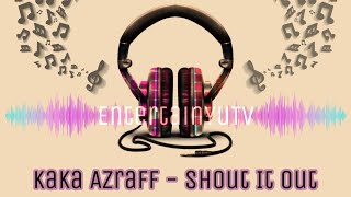 Kaka Azraff - Shout It Out (Lirik Video) HD