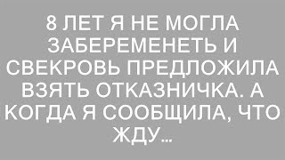 8 лет я не могла забеременеть и свекровь предложила взять отказничка. А когда я сообщила, что жду…