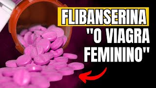 TUDO SOBRE O "VIAGRA FEMININO"- FLIBANSERINA!