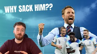 What’s The Point Sacking Gareth Southgate Now??!