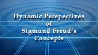 Dynamic Perspectives of Sigmund Freud’s Concepts