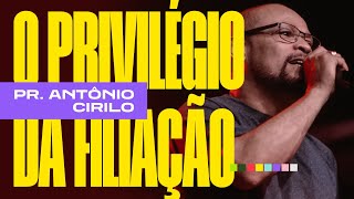 O privilégio da filiação | Pr. Antônio Cirilo | IIR Brasil