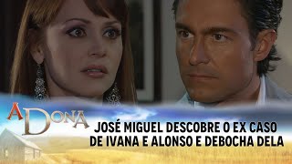 A Dona - José Miguel descobre o ex caso de Ivana e Alonso e debocha dela