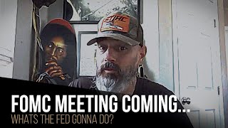 FOMC meeting coming…Whats the FED gonna do?