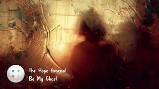 The Hope Arsenal - Be My Ghost