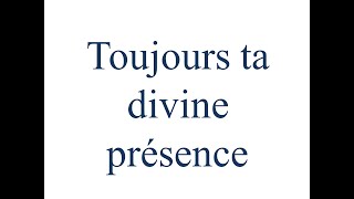 Toujours ta divine présence