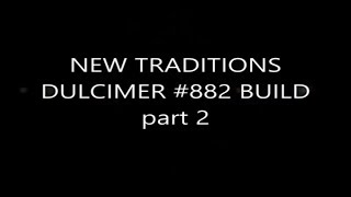 NEW TRADITIONS DULCIMER 882 BUILD PART TWO