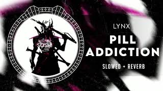 LYNX - Pill Addiction [SLOWED]