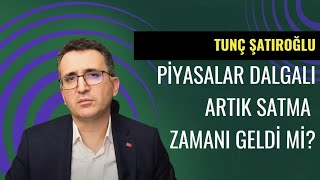 Piyasalar Dalgalı. Artık Satma Zamanı Geldi mi?