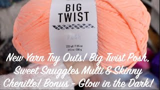 New Yarn Try Outs! Big Twist Posh, Sweet Snuggles Multi & Skinny Chenille! Bonus - Glow in the Dark!