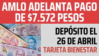 AMLO adelanta PAGO ✅ 7 Mil 572 pesos en Tarjeta Bienestar el 26 de Abril