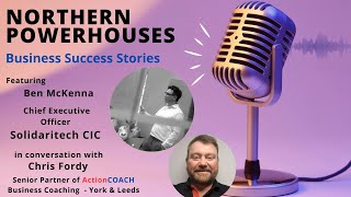 Northern Powerhouses - Business Success Stories with Ben McKenna of Solidaritech CIC.