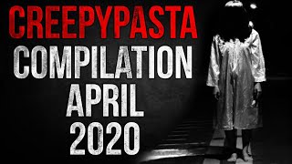 CREEPYPASTA COMPILATION - APRIL 2020