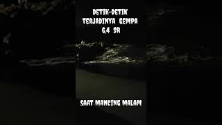 DETIK-DETIK TERJADINYA GEMPA, SAAT MANCING MALAM