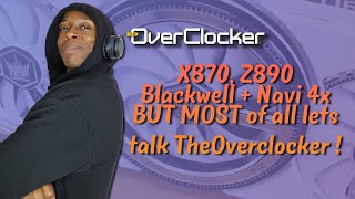 X870 Z890 Navi and more, but more importantly - Let's just talk TheOverclocker