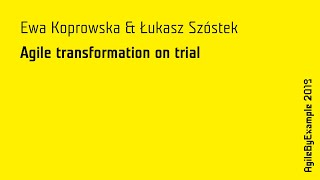 AgileByExample 2019: Ewa Koprowska, Łukasz Szóstek - Agile Transformation on TRIAL