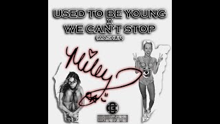 USED TO BE YOUNG x WE CANT STOP - Miley Cyrus (MASHUP)(DJ Bryan Cardenas)