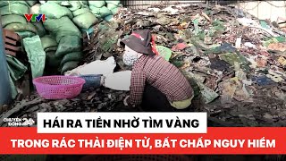 Mối nguy từ rác thải điện tử, "tìm vàng" bất chấp độc hại | Chuyển động 24h