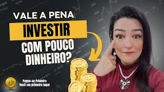 Vale a pena investir com pouco dinheiro?