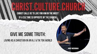 Give Me Some Truth: Living as a Christian in an A.I. and Tik Tok World - Christ. Culture. Church