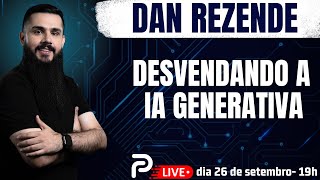 DESVENDANDO A IA GENERATIVA COM DAN REZENDE