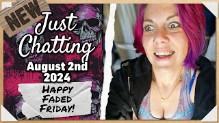 HAPPY FADED FRIDAY! 😶‍🌫️ | Just Chatting: August 2nd 2024