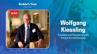 Robin's Nest Podcast, Ep. 13: Wolfgang Kiessling, President of Loro Parque Animal Embassy