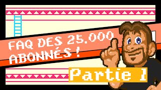 La FAQ des 25.000 abonnés ! Partie 1/2