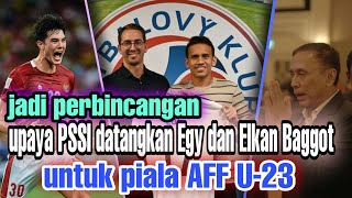 Kabar terbaru !! PSSI loby klub Egy dan Elkan Baggot untuk piala AFF U-23