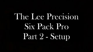 The Lee Precision Six Pack Pro - Part 2 Setup