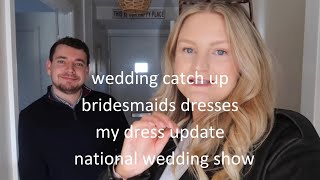 WEDDING WEDNESDAY- catch up | bridesmaid dresses | my wedding dress catch up | national wedding show