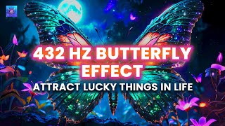 MIRACLE 432 Hz BUTTERFLY EFFECT - Attract Unexpected Lucky Things in Life - Raise Positive Energy