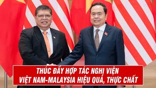 Thúc Đẩy Hợp Tác Nghị Viện Việt Nam - Malaysia Hiệu Quả, Thực Chất