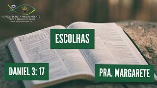 31/08/24 - Pra.Margarete - Dn 3:17 - Tema: Escolhas