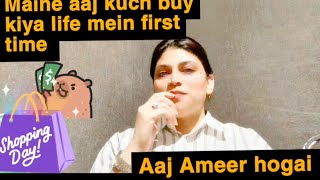 first time Kuch buy Kiya | Aaj Ameer hogai | Aur kharach bhe hogaue paise