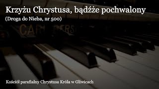 Krzyżu Chrystusa, bądźże pochwalony | Gliwice, Chrystusa Króla