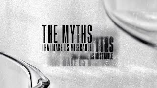 The Myths That Make Us Miserable - Week 4 (10:30am)