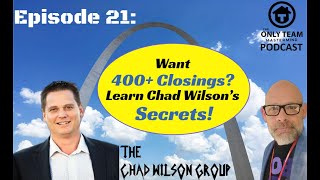 Episode 21: Want 400+ Closings? Learn Chad Wilson’s Secrets! - The Chad Wilson Group