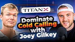 How To Get Better Cold Calling Results | Interview with Joey Gilkey, CEO of TitanX