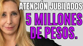 JUBILADOS ATENCIÓN, 5 MILLONES DE PESOS