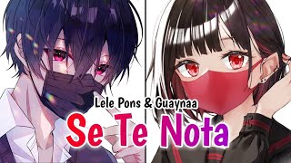 Nightcore : Se Te Nota {Switching vocals} - Lele Pons & Guaynaa || Lyrics