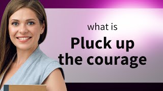 Pluck Up the Courage: Overcoming Fear