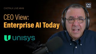 Enterprise AI Strategy: Unisys CEO on Transformation and CIO Lessons | CXOTalk #849