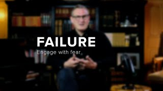 Failure - Engage with fear