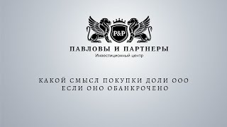 Аукционы и торги по банкротству. Какой смысл покупки доли ООО если оно обанкрочено