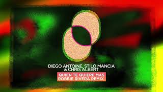 Diego Antoine & Stilo Mancia & Chris Albert - Quien Te Quiere Mas - Robbie Rivera Remix