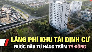 Lãng phí khu tái định cư được đầu tư hàng trăm tỷ đồng