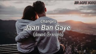 Jaan Ban Gaye -(slowed + reverb) | BR LOFI SONG | Vishal Mishra | Khuda Haafiz | Bollywood Lofi