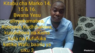 Kitabu cha Marko 14, 15 &16 Bwana Yesu alivyokamatwa, Kusulubiwa, Kufa na Kisha Kufufuka katika Wafu